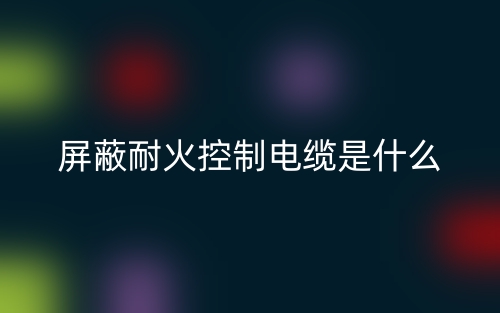 屏蔽耐火控制电缆是什么？(图1)