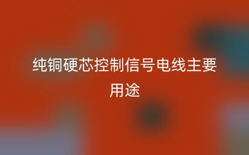纯铜硬芯控制信号电线主要用途有哪些？(图1)