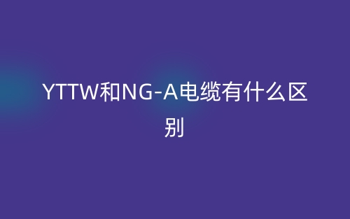 YTTW和NG-A电缆有什么区别？(图1)