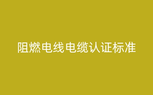 阻燃电线电缆认证标准(图1)