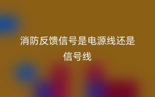 消防反馈信号是电源线还是信号线(图1)