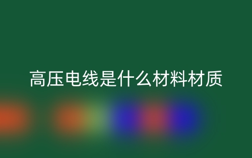 高压电线是什么材料材质？(图1)